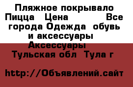 Пляжное покрывало Пицца › Цена ­ 1 200 - Все города Одежда, обувь и аксессуары » Аксессуары   . Тульская обл.,Тула г.